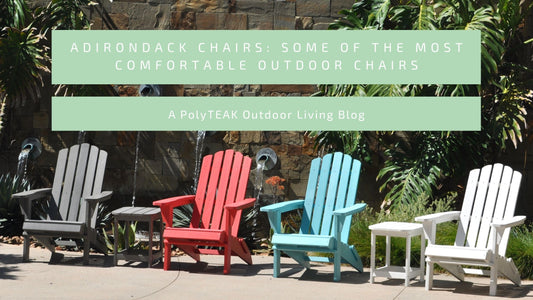 Adirondack Chairs: Some of the Most Comfortable Outdoor Chairs