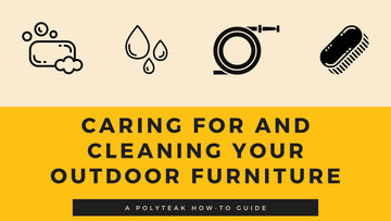 PolyTEAK Guide to Caring for and Cleaning Your Outdoor Furniture