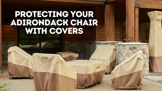 Protecting your Adirondack chair with covers and why you need them!
