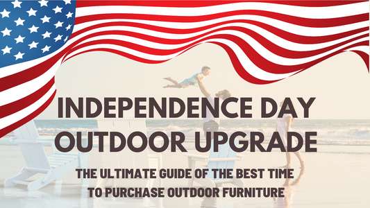 INDEPENDENCE DAY OUTDOOR UPGRADE: The Ultimate Guide of The Best Time to Purchase Outdoor Furniture