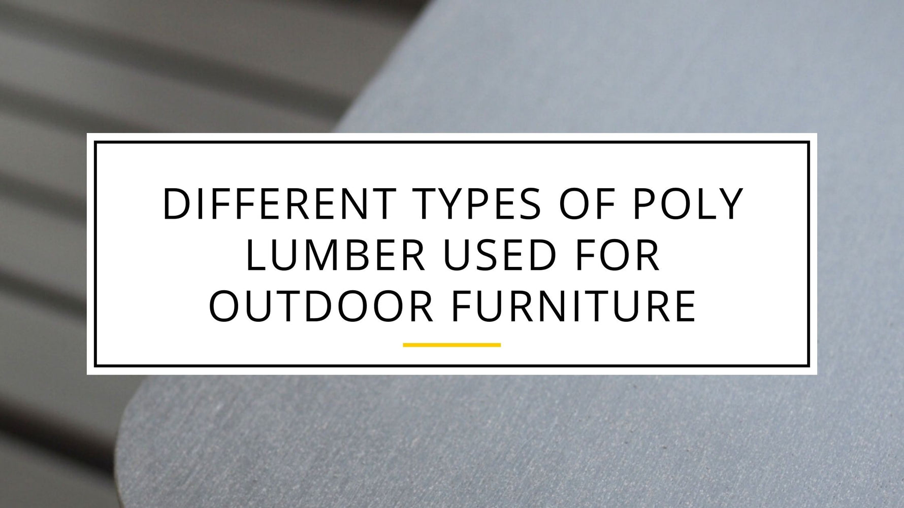 Different Types of Poly Lumber Used for Outdoor Furniture PolyTEAK