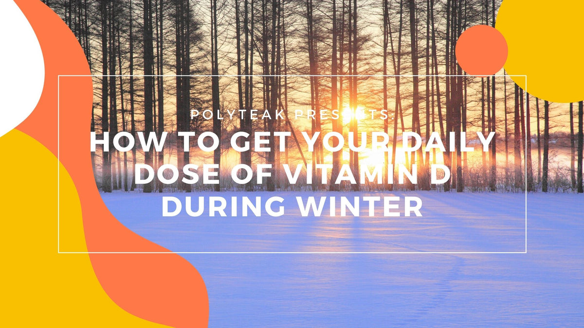 How to Get Your Daily Dose of Vitamin D During Winter – PolyTEAK